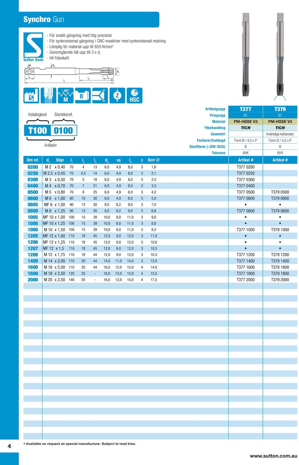 B Artikelgrupp T377 T379 Prisgrupp 01 01 Material PM-HSSE V3 PM-HSSE V3 Ytbehandling TiCN TiCN Geometri Invändiga kylkanaler Fasform/faslängd Form B / 4,5 x P Form B / 4,5 x P Skaftform (~DIN 1835) B