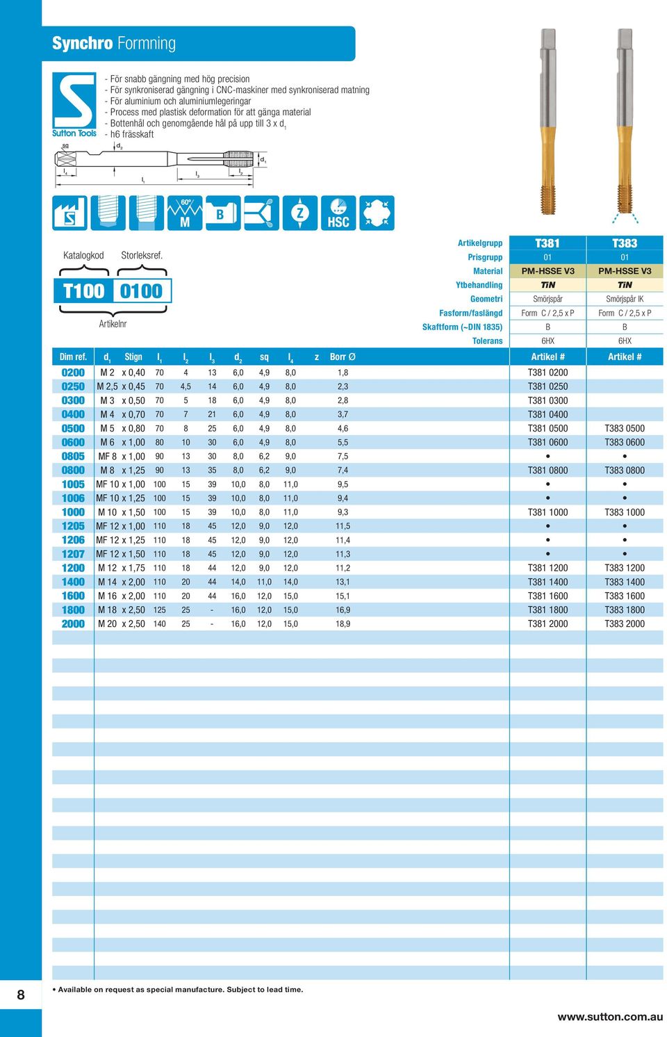 B Artikelgrupp T381 T383 Prisgrupp 01 01 Material PM-HSSE V3 PM-HSSE V3 Ytbehandling TiN TiN Geometri Smörjspår Smörjspår IK Fasform/faslängd Form C / 2,5 x P Form C / 2,5 x P Skaftform (~DIN 1835) B