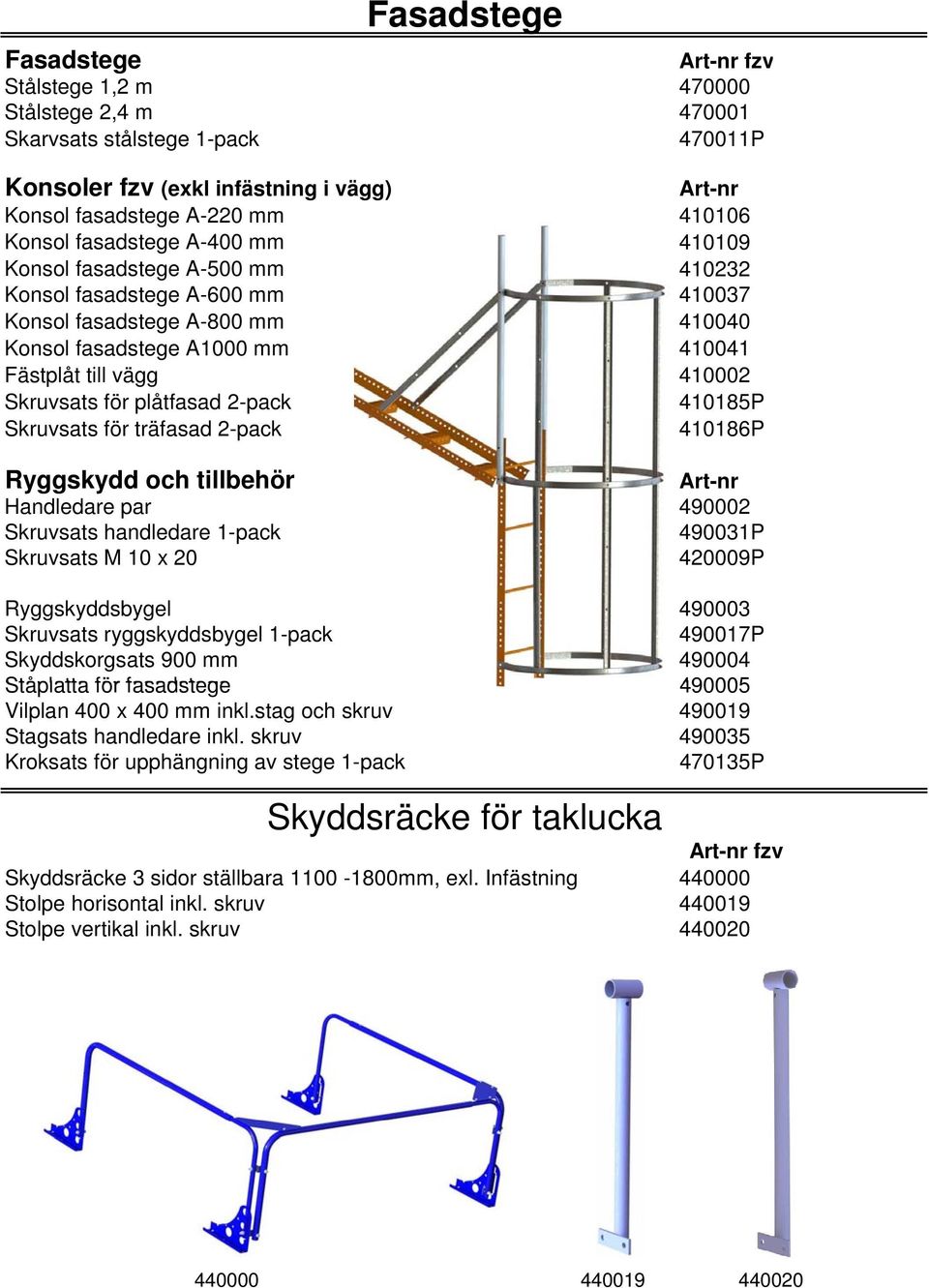 för plåtfasad 2-pack 410185P Skruvsats för träfasad 2-pack 410186P Ryggskydd och tillbehör Handledare par Skruvsats handledare 1-pack Skruvsats M 10 x 20 Art-nr 490002 490031P 420009P Ryggskyddsbygel