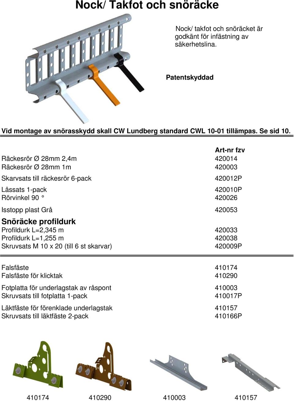 Art-nr fzv Räckesrör Ø 28mm 2,4m 420014 Räckesrör Ø 28mm 1m 420003 Skarvsats till räckesrör 6-pack 420012P Låssats 1-pack 420010P Rörvinkel 90 420026 Isstopp plast Grå 420053 Snöräcke