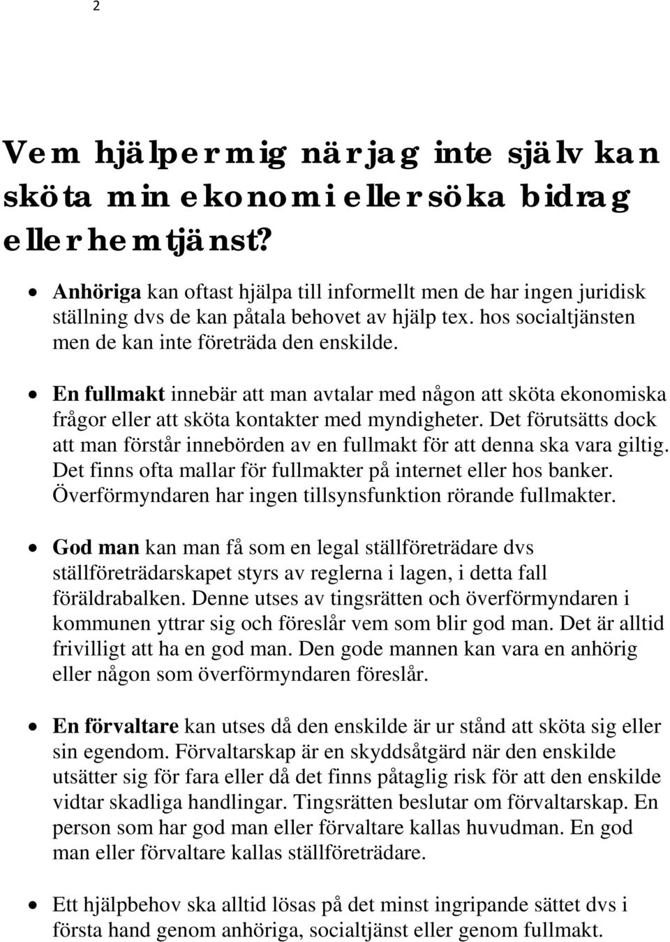 En fullmakt innebär att man avtalar med någon att sköta ekonomiska frågor eller att sköta kontakter med myndigheter.