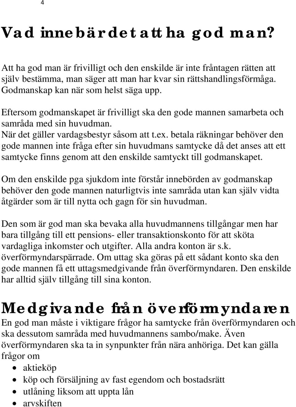 betala räkningar behöver den gode mannen inte fråga efter sin huvudmans samtycke då det anses att ett samtycke finns genom att den enskilde samtyckt till godmanskapet.