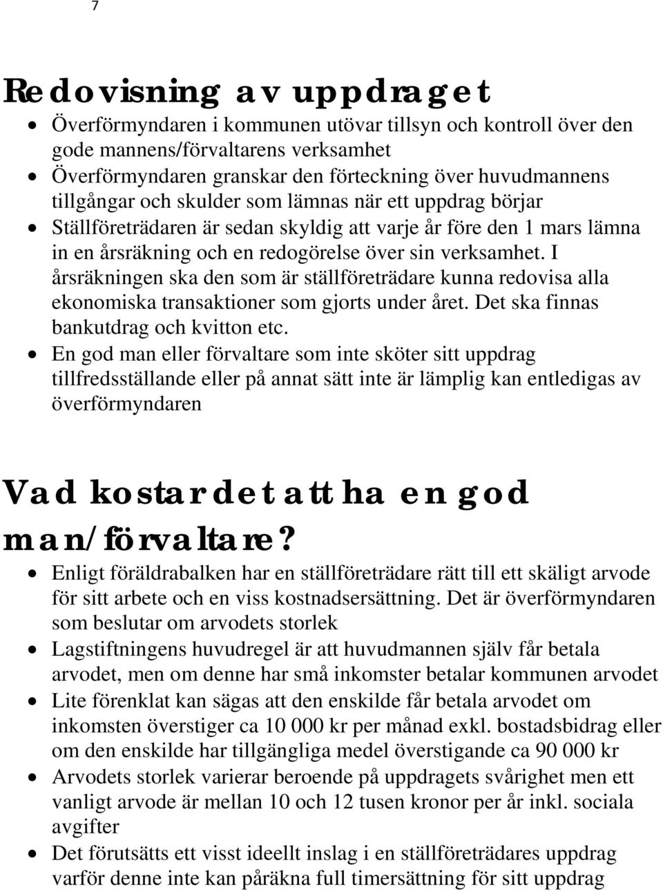 I årsräkningen ska den som är ställföreträdare kunna redovisa alla ekonomiska transaktioner som gjorts under året. Det ska finnas bankutdrag och kvitton etc.
