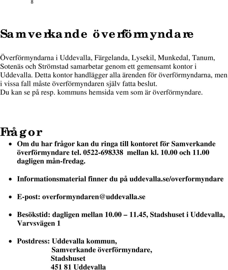 Frågor Om du har frågor kan du ringa till kontoret för Samverkande överförmyndare tel. 0522-698338 mellan kl. 10.00 och 11.00 dagligen mån-fredag.