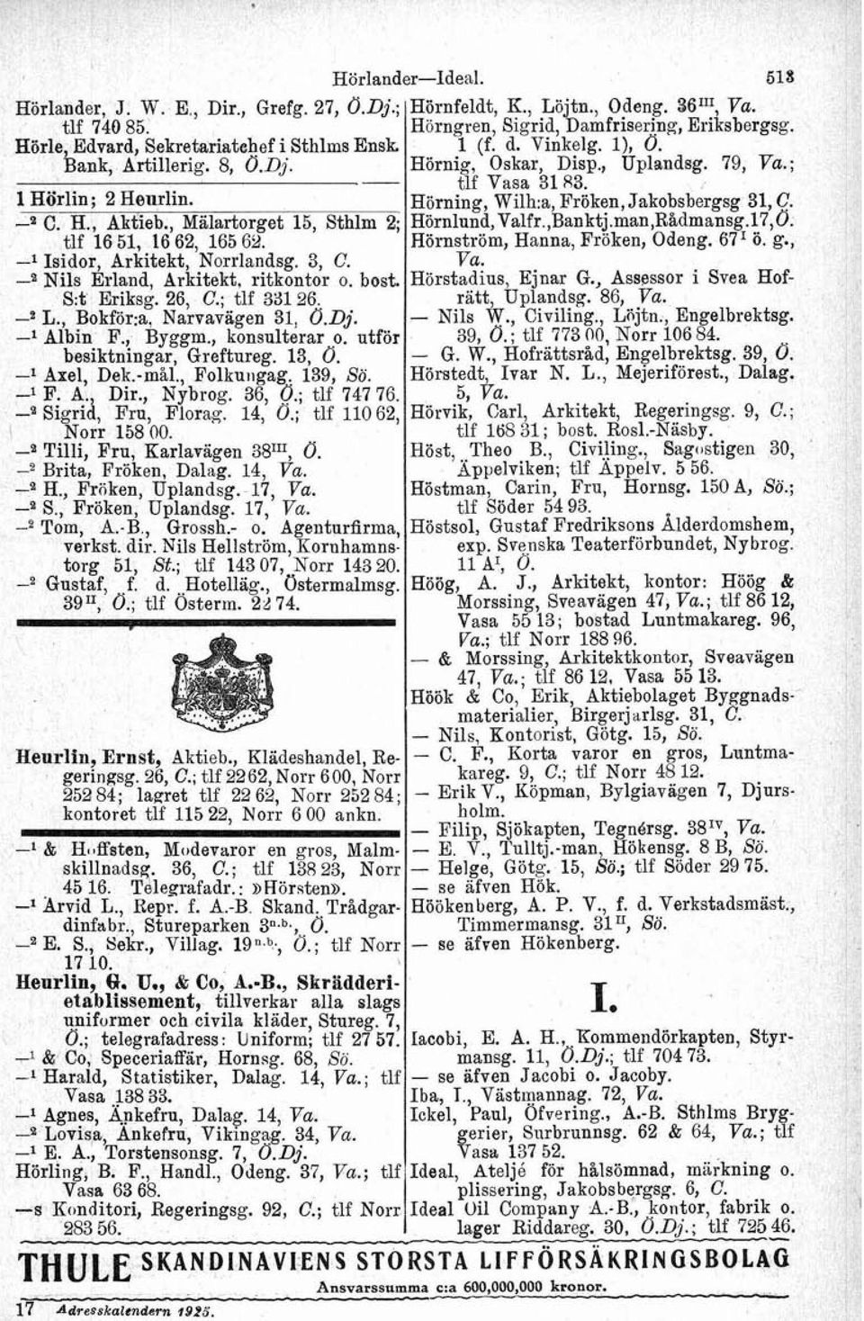 l Albin F., Byggm., konsulterar o. utför besiktningar, Greftureg. 13, O. 1 Axel, Dek.mål., Folkungag. 139, Sö. l F. A., Dir., Nybrog. 36, O.; tlf 747 76. g Sigrid, Fru, Florag. 14, O.