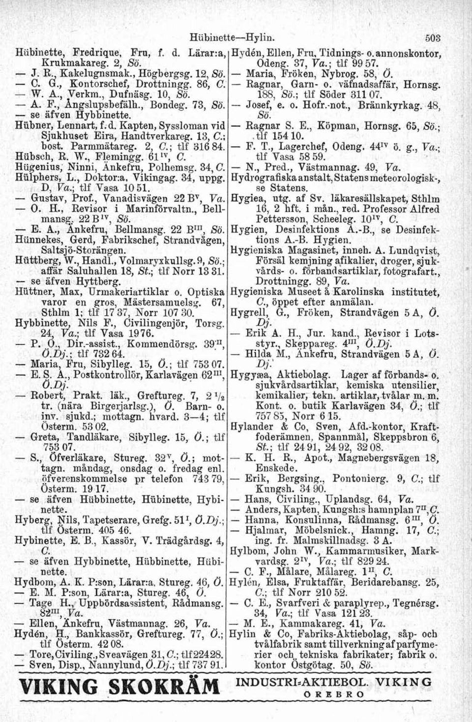 Hugenius, Ninni, ~nkefru, Polhemsg. 34,C. Riilphers, L., Doktor:a, Vikingag. 34, uppg. D, Va.; tlf Vasa 1051. Gustav, Prof., Vanadisvägen 22 BP, Va. O. H., Reviaor i Marinförvaltn., Bellmansg.