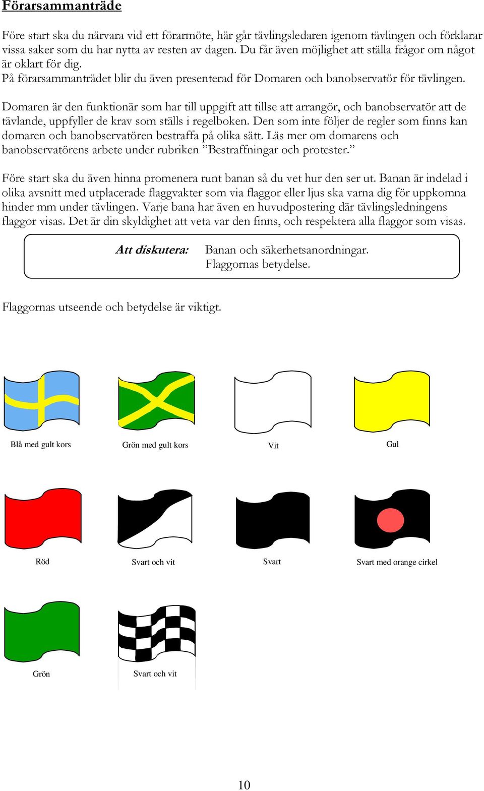 Domaren är den funktionär som har till uppgift att tillse att arrangör, och banobservatör att de tävlande, uppfyller de krav som ställs i regelboken.