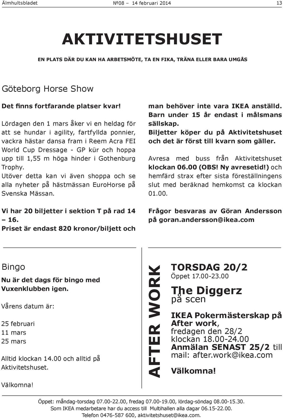 Gothenburg Trophy. Utöver detta kan vi även shoppa och se alla nyheter på hästmässan EuroHorse på Svenska Mässan. Vi har 20 biljetter i sektion T på rad 14 16.