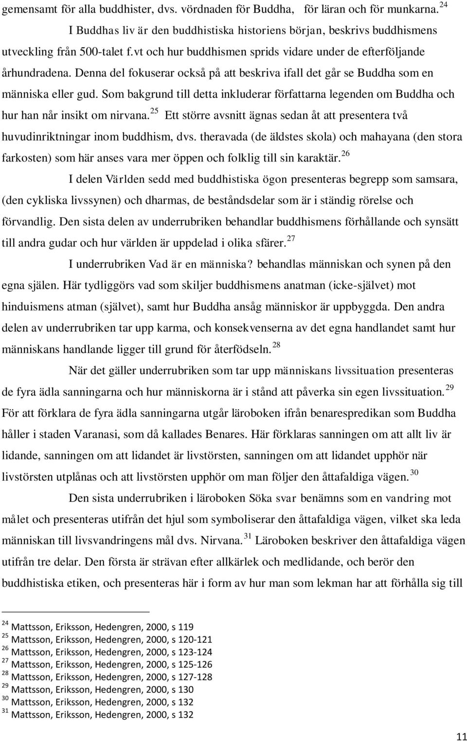 Som bakgrund till detta inkluderar författarna legenden om Buddha och hur han når insikt om nirvana. 25 Ett större avsnitt ägnas sedan åt att presentera två huvudinriktningar inom buddhism, dvs.