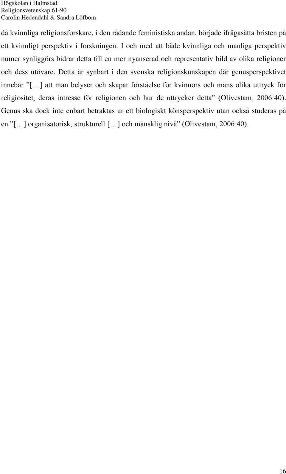 Detta är synbart i den svenska religionskunskapen där genusperspektivet innebär [ ] att man belyser och skapar förståelse för kvinnors och mäns olika uttryck för religiositet, deras
