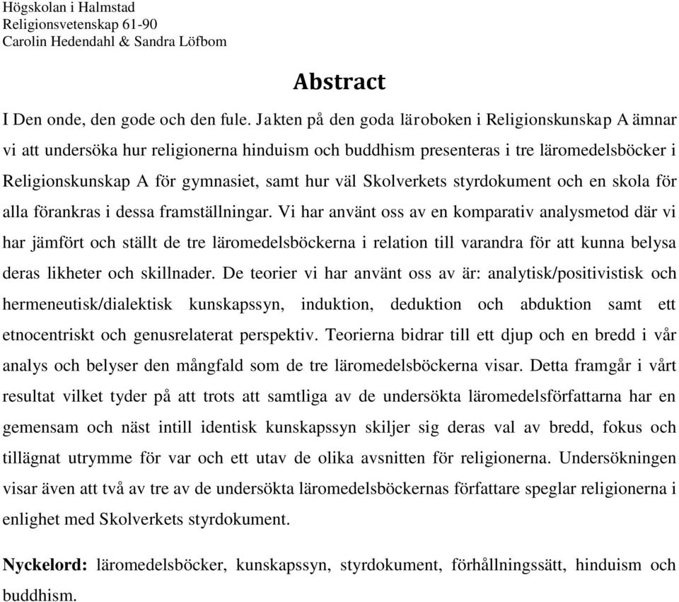 Skolverkets styrdokument och en skola för alla förankras i dessa framställningar.