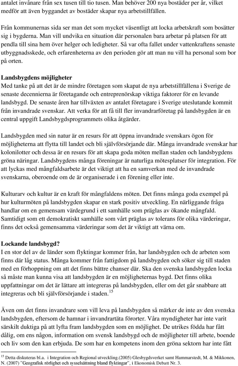 Man vill undvika en situation där personalen bara arbetar på platsen för att pendla till sina hem över helger och ledigheter.