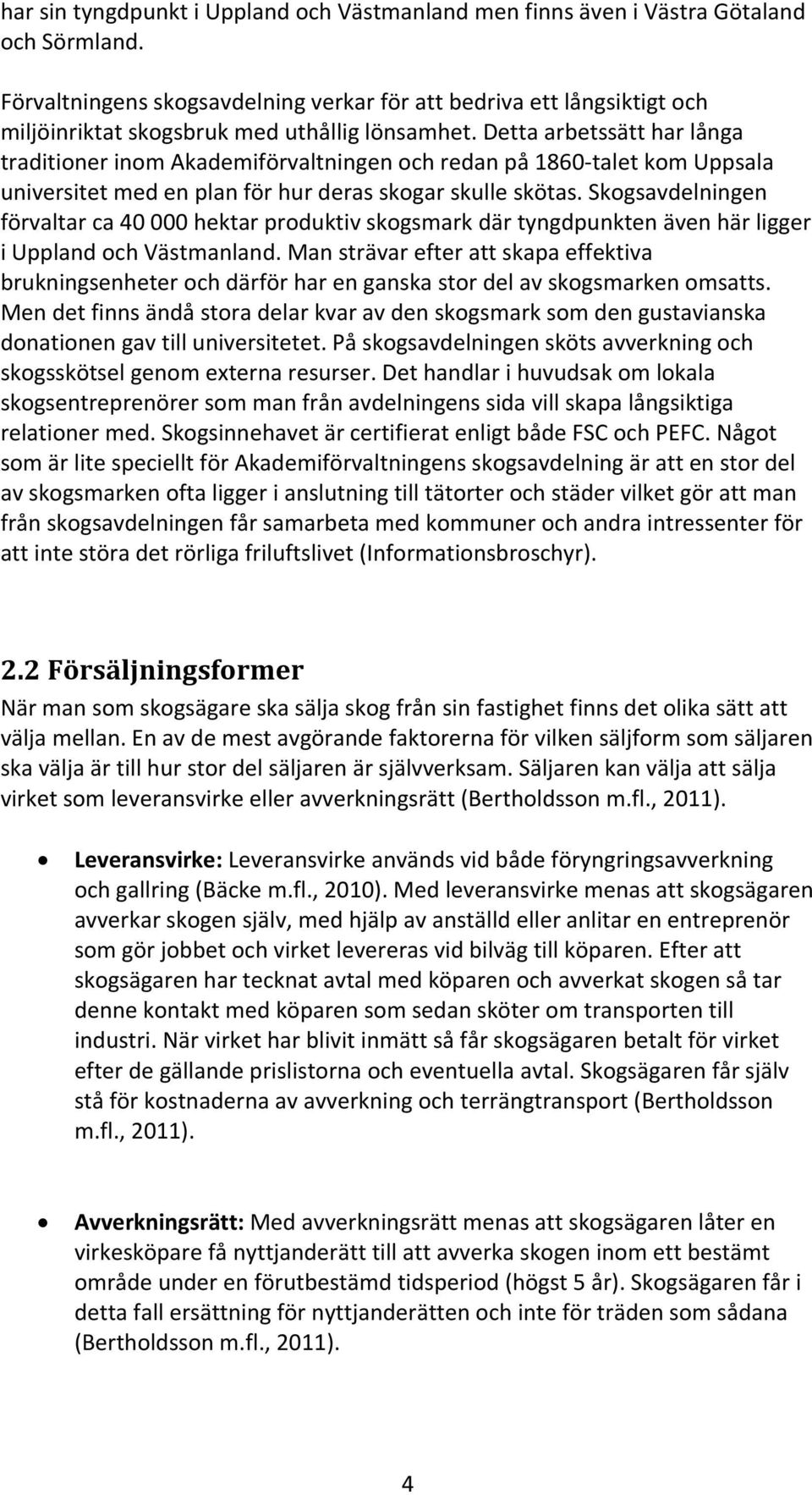 Detta arbetssätt har långa traditioner inom Akademiförvaltningen och redan på 1860-talet kom Uppsala universitet med en plan för hur deras skogar skulle skötas.