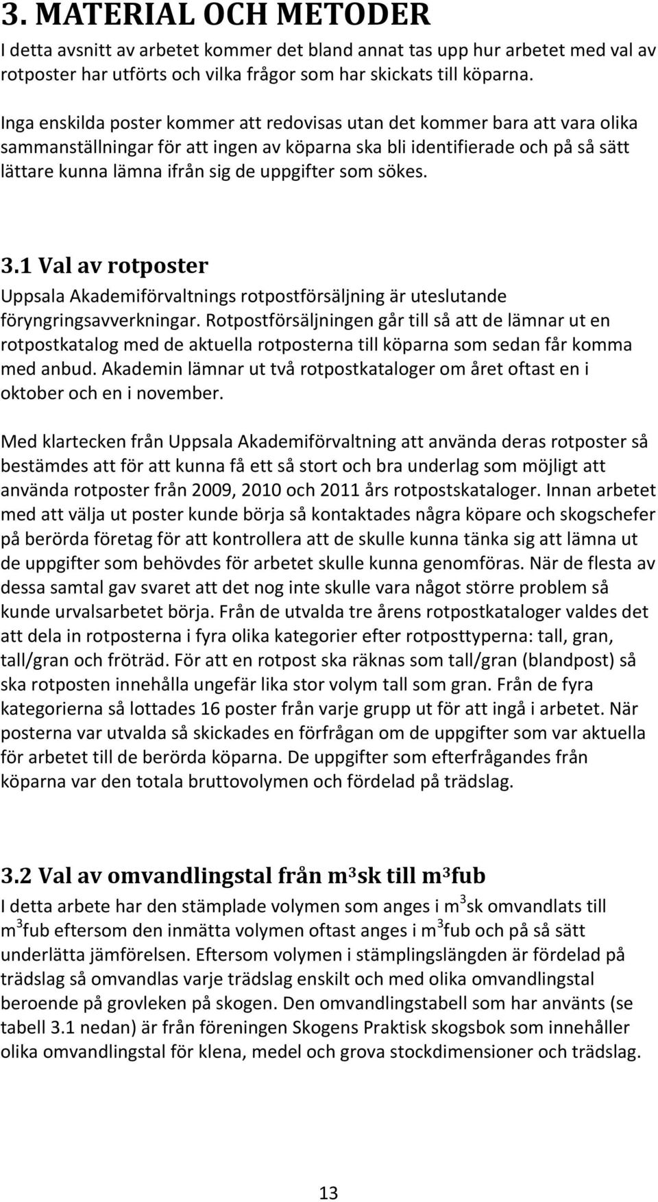 uppgifter som sökes. 3.1 Val av rotposter Uppsala Akademiförvaltnings rotpostförsäljning är uteslutande föryngringsavverkningar.