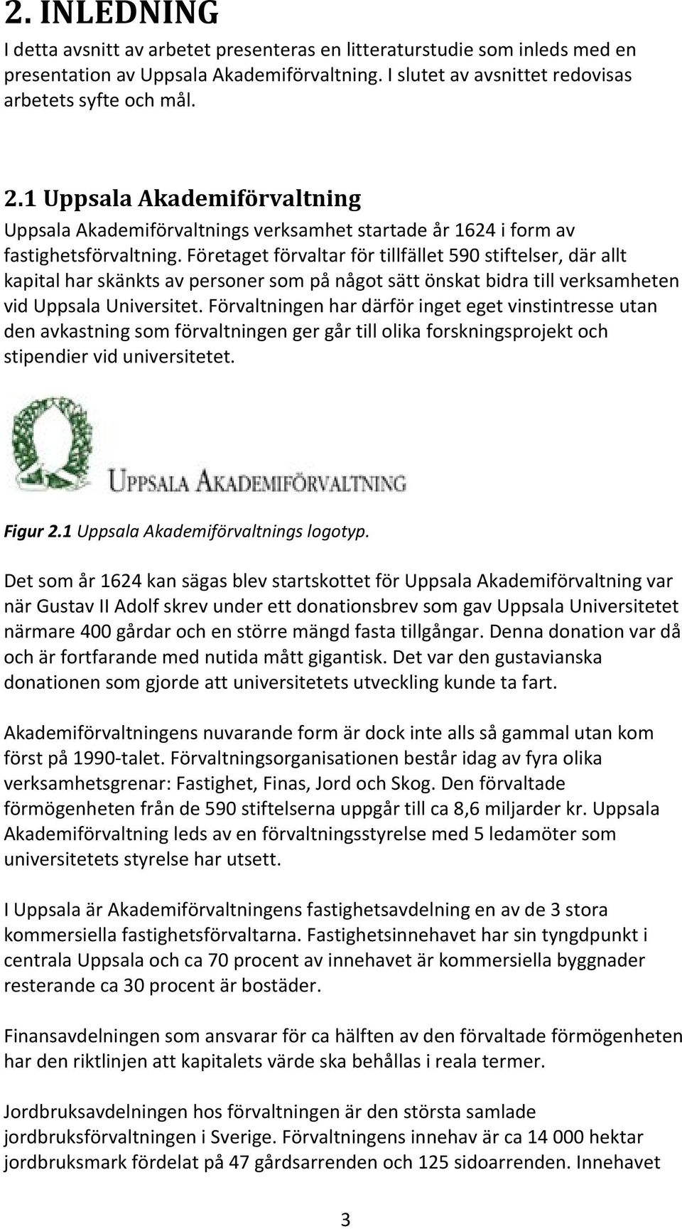 Företaget förvaltar för tillfället 590 stiftelser, där allt kapital har skänkts av personer som på något sätt önskat bidra till verksamheten vid Uppsala Universitet.