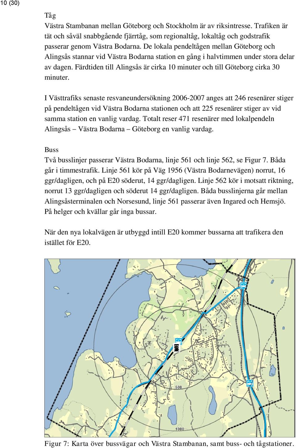 Färdtiden till Alingsås är cirka 10 minuter och till Göteborg cirka 30 minuter.