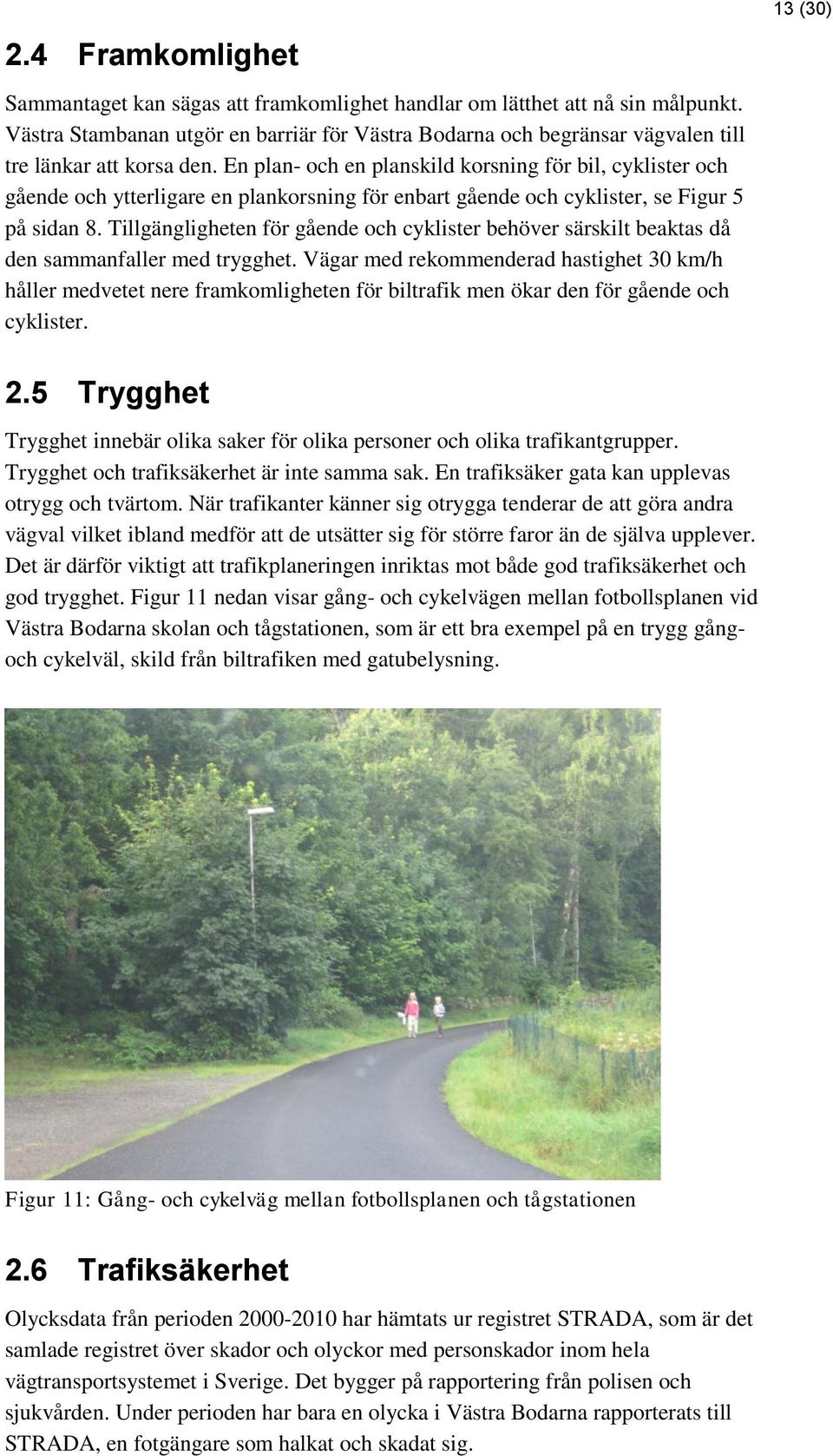 En plan- och en planskild korsning för bil, cyklister och gående och ytterligare en plankorsning för enbart gående och cyklister, se Figur 5 på sidan 8.