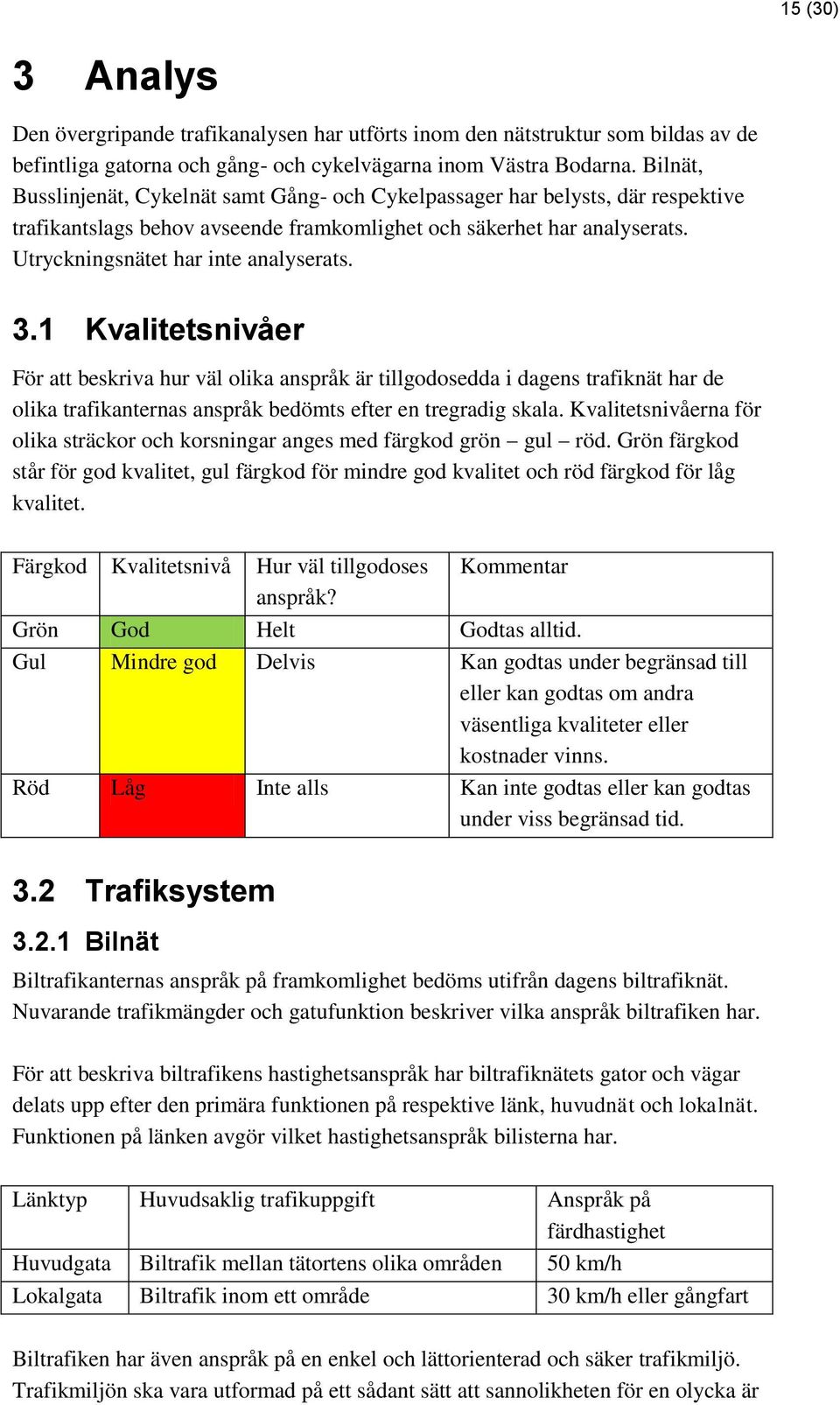 3.1 Kvalitetsnivåer För att beskriva hur väl olika anspråk är tillgodosedda i dagens trafiknät har de olika trafikanternas anspråk bedömts efter en tregradig skala.