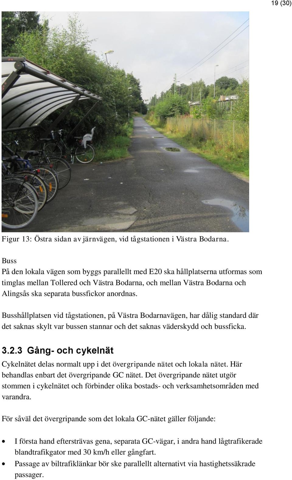 anordnas. Busshållplatsen vid tågstationen, på Västra Bodarnavägen, har dålig standard där det saknas skylt var bussen stannar och det saknas väderskydd och bussficka. 3.2.