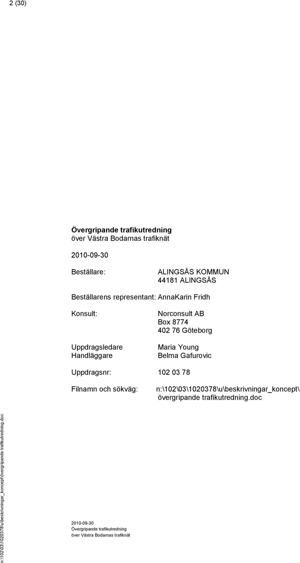 Beställarens representant: AnnaKarin Fridh Konsult: Uppdragsledare Handläggare Norconsult AB Box 8774 402 76 Göteborg Maria Young