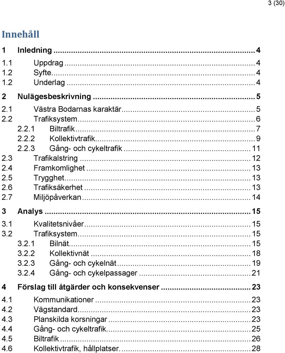 1 Kvalitetsnivåer... 15 3.2 Trafiksystem... 15 3.2.1 Bilnät... 15 3.2.2 Kollektivnät... 18 3.2.3 Gång- och cykelnät... 19 3.2.4 Gång- och cykelpassager.