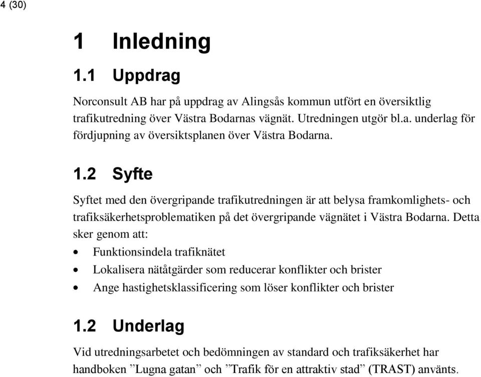 Detta sker genom att: Funktionsindela trafiknätet Lokalisera nätåtgärder som reducerar konflikter och brister Ange hastighetsklassificering som löser konflikter och brister 1.