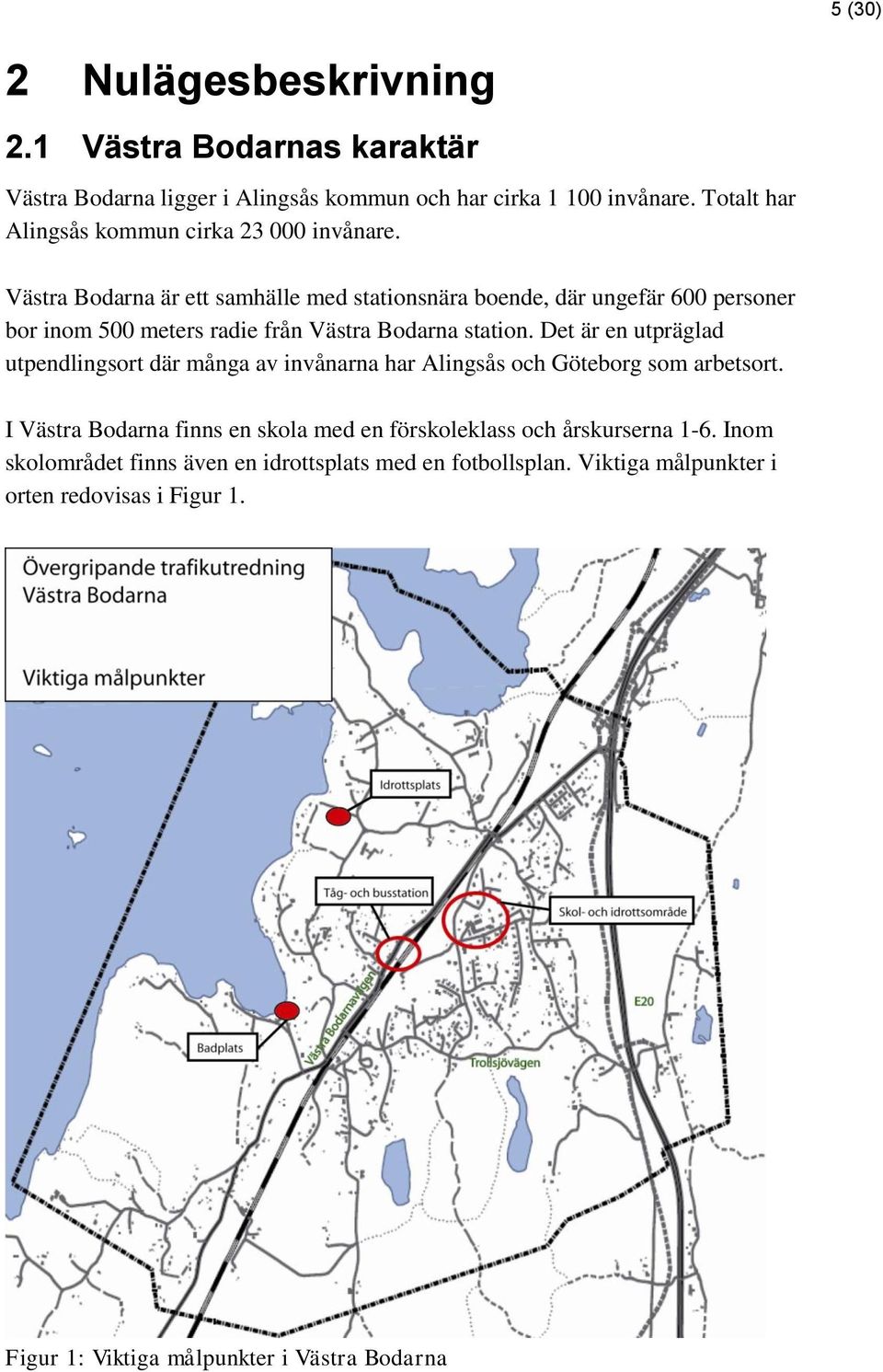 Västra Bodarna är ett samhälle med stationsnära boende, där ungefär 600 personer bor inom 500 meters radie från Västra Bodarna station.