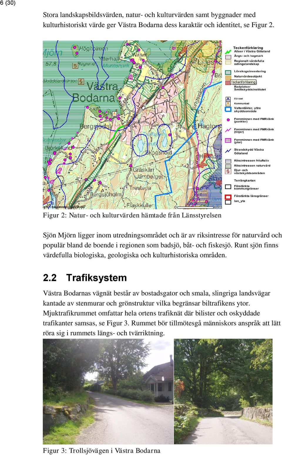 fiskesjö. Runt sjön finns värdefulla biologiska, geologiska och kulturhistoriska områden. 2.