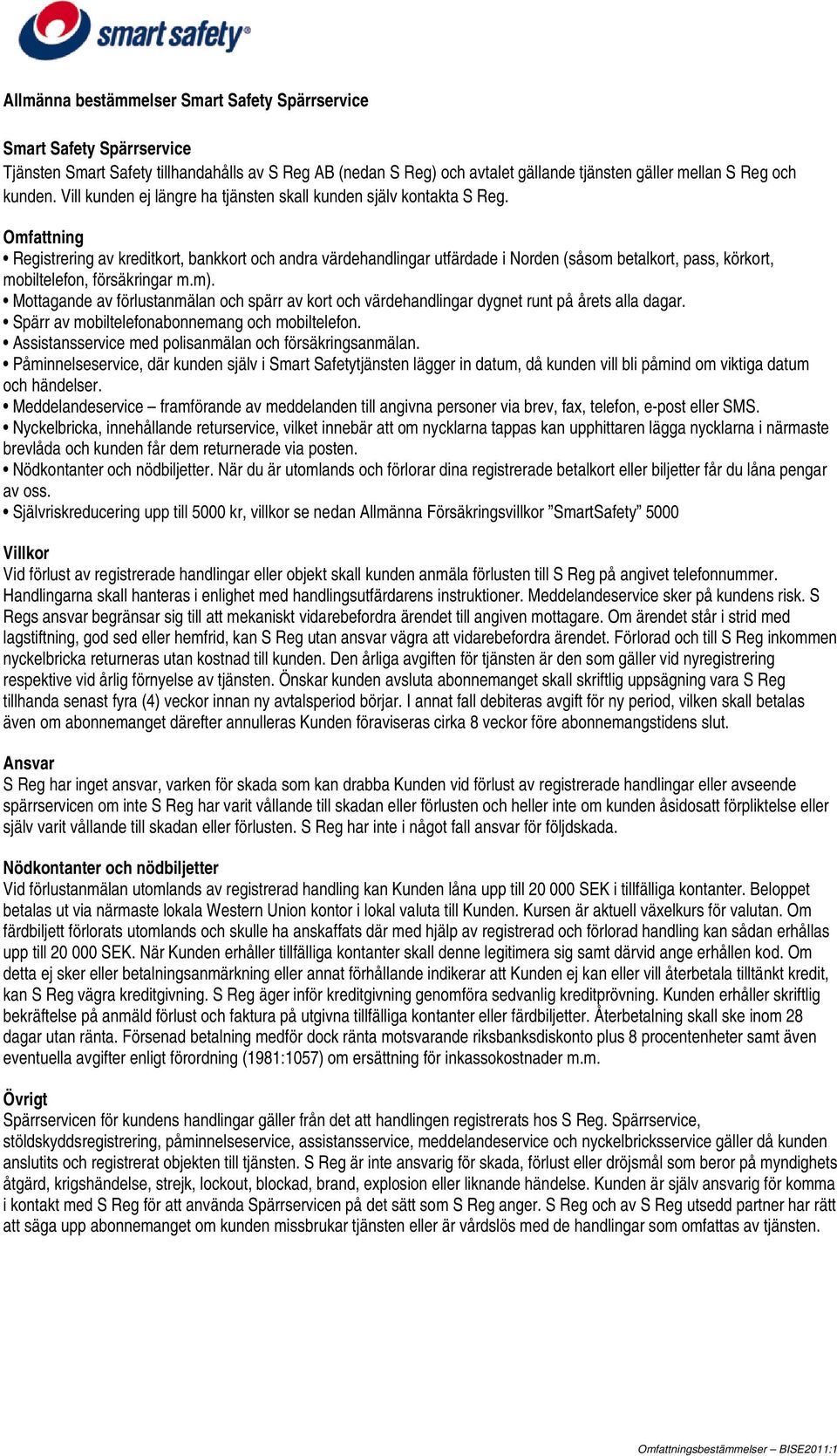 Omfattning Registrering av kreditkort, bankkort och andra värdehandlingar utfärdade i Norden (såsom betalkort, pass, körkort, mobiltelefon, försäkringar m.m).