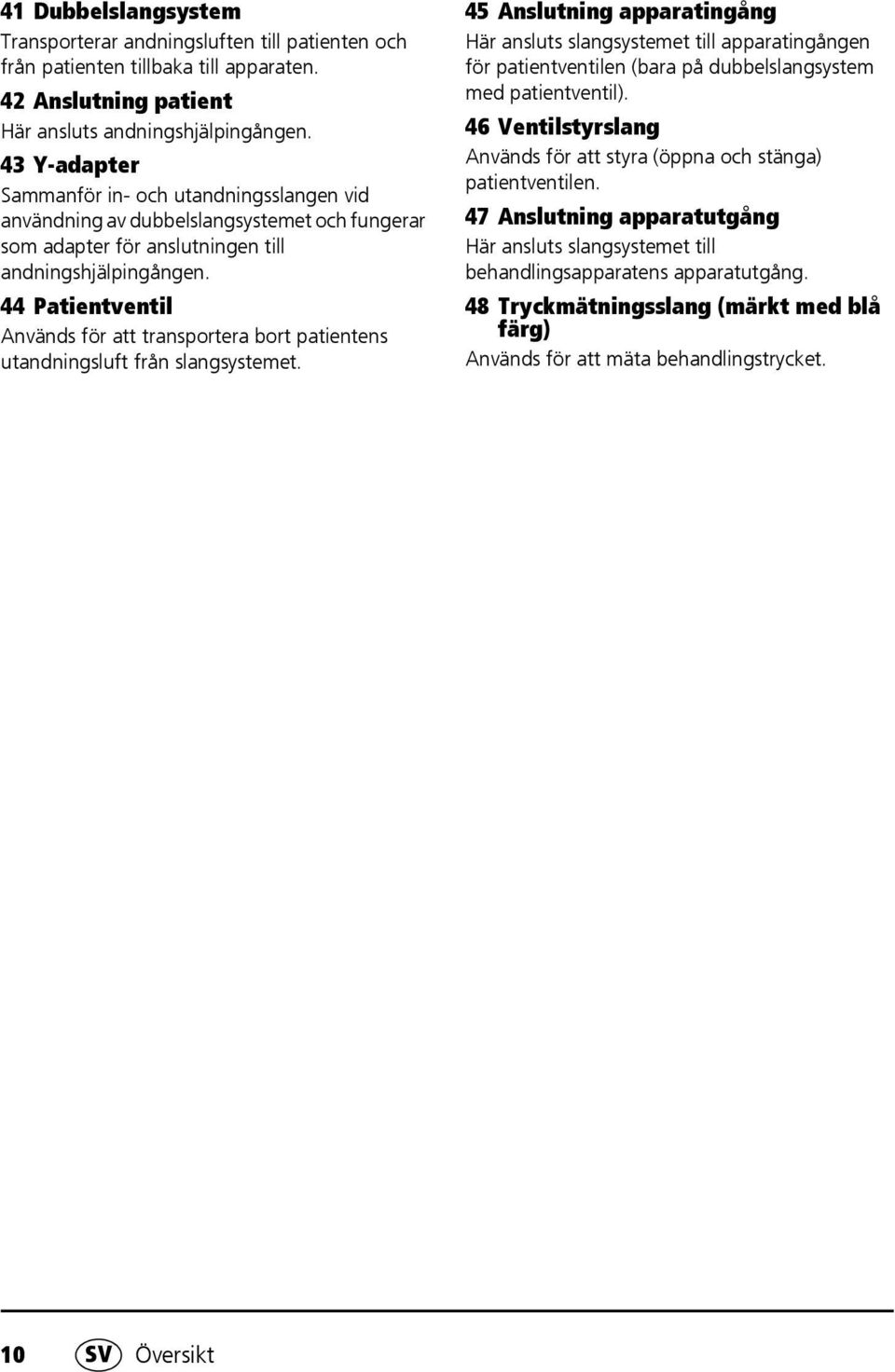 44 Patientventil Används för att transportera bort patientens utandningsluft från slangsystemet.