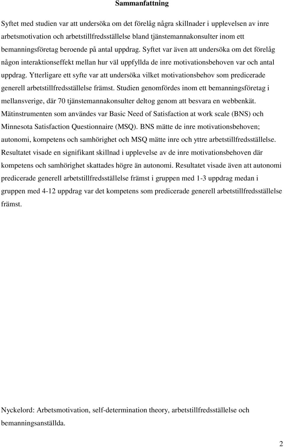 Ytterligare ett syfte var att undersöka vilket motivationsbehov som predicerade generell arbetstillfredsställelse främst.
