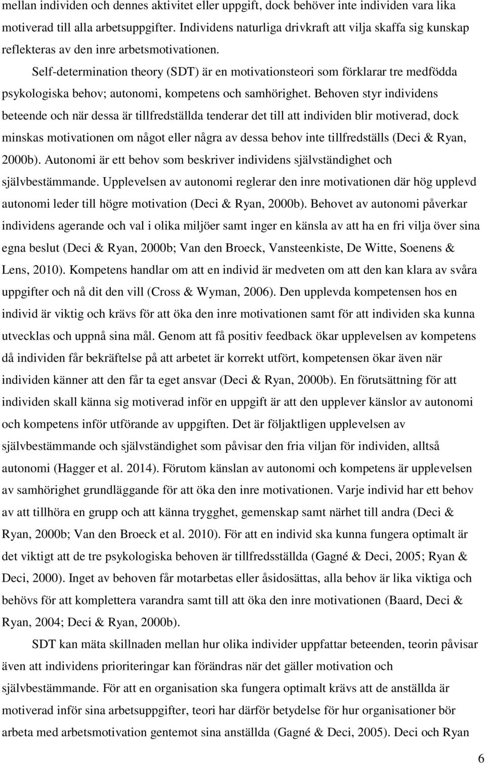 Self-determination theory (SDT) är en motivationsteori som förklarar tre medfödda psykologiska behov; autonomi, kompetens och samhörighet.