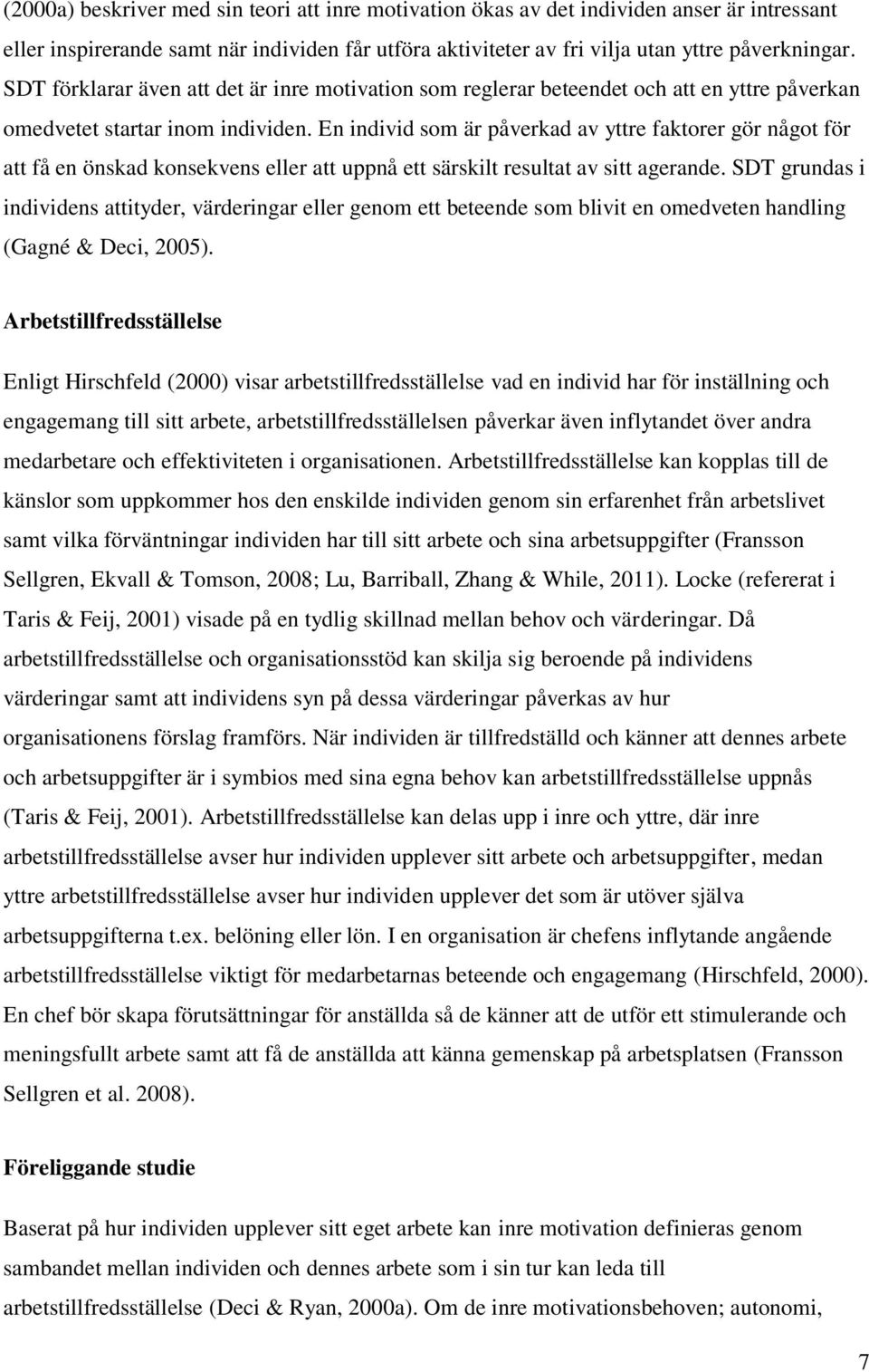 En individ som är påverkad av yttre faktorer gör något för att få en önskad konsekvens eller att uppnå ett särskilt resultat av sitt agerande.