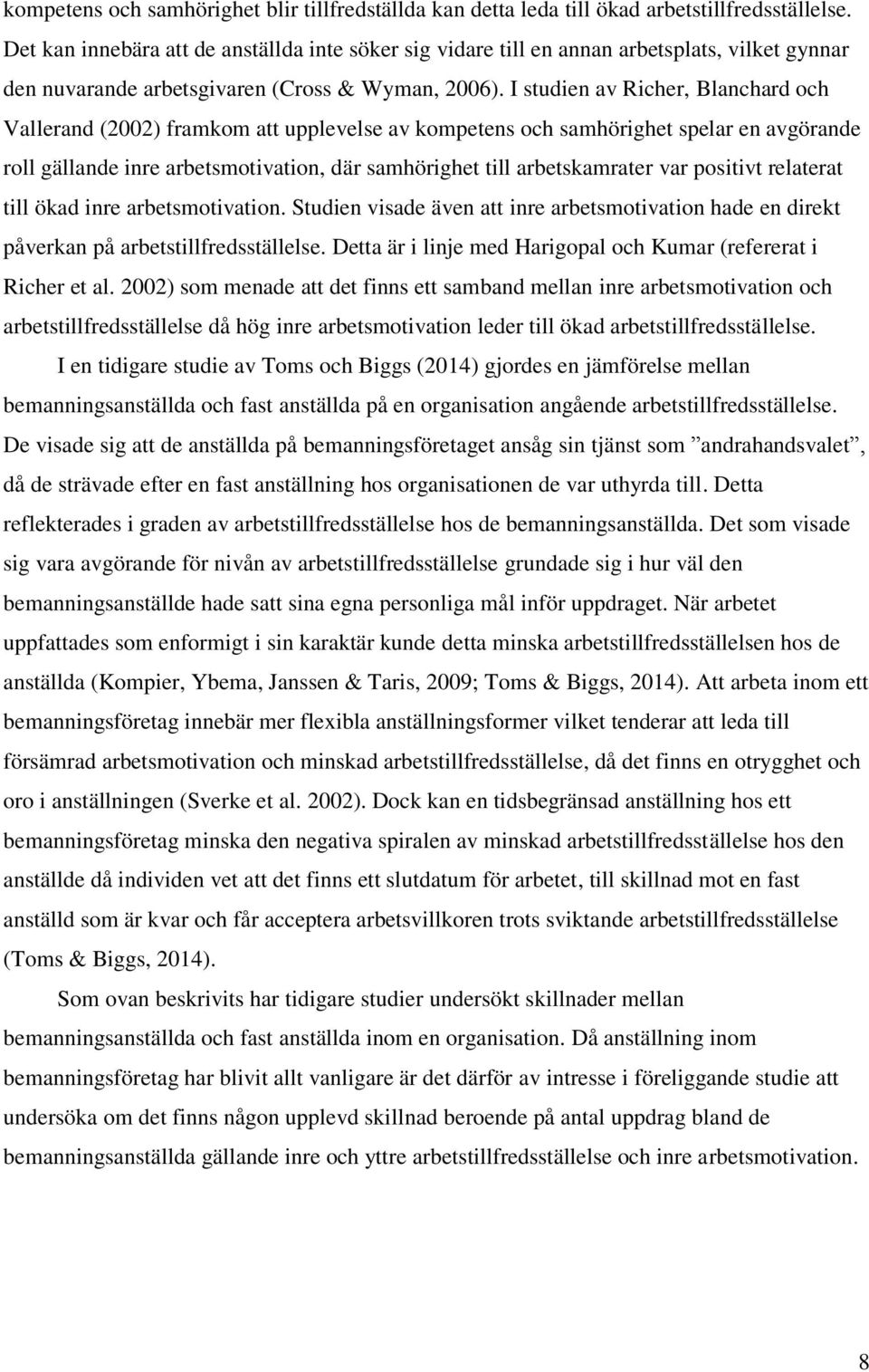 I studien av Richer, Blanchard och Vallerand (2002) framkom att upplevelse av kompetens och samhörighet spelar en avgörande roll gällande inre arbetsmotivation, där samhörighet till arbetskamrater