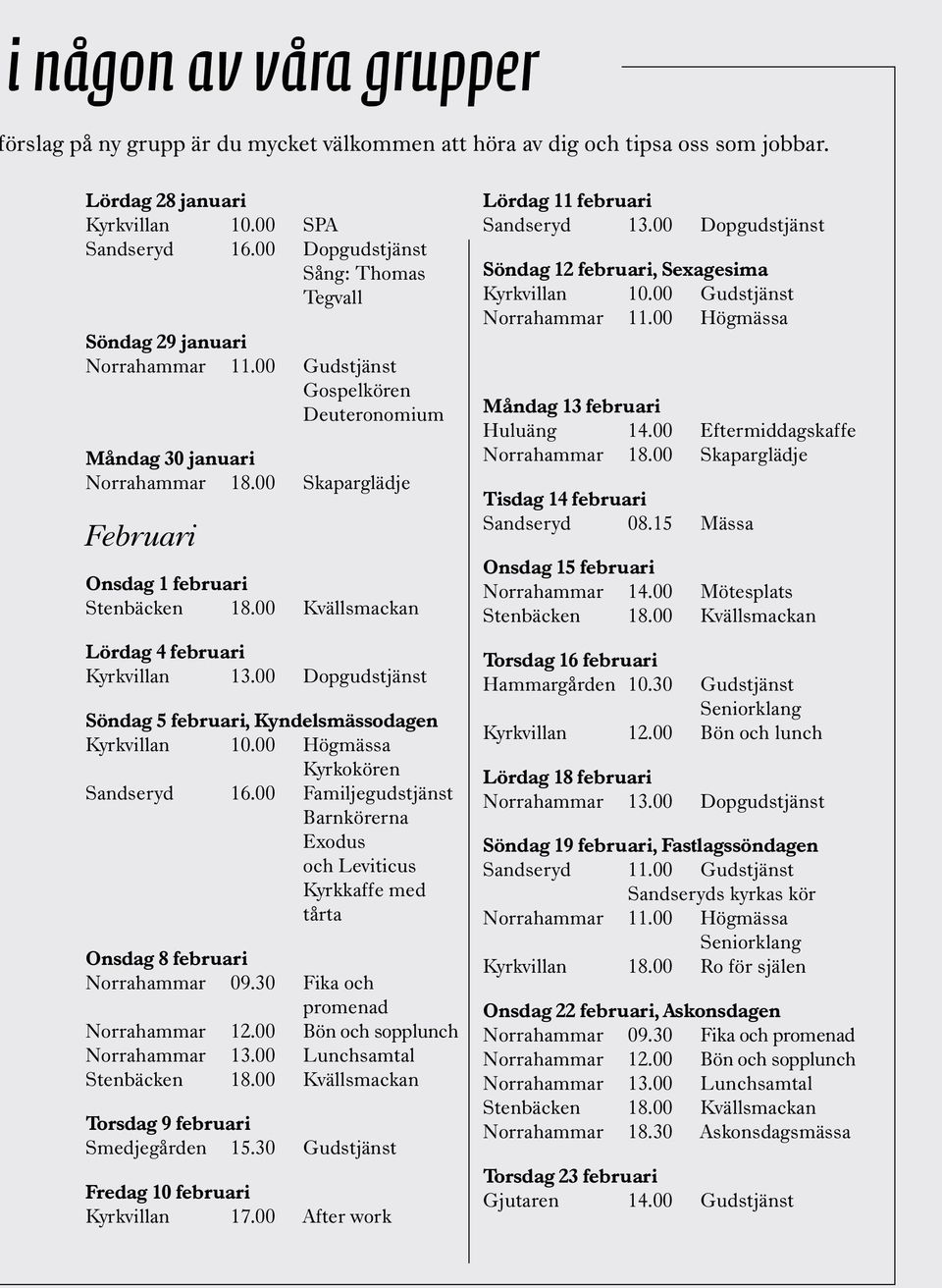 00 Skaparglädje Februari Onsdag 1 februari Stenbäcken 18.00 Kvällsmackan Lördag 4 februari Kyrkvillan 13.00 Dopgudstjänst Söndag 5 februari, Kyndelsmässodagen Kyrkvillan 10.