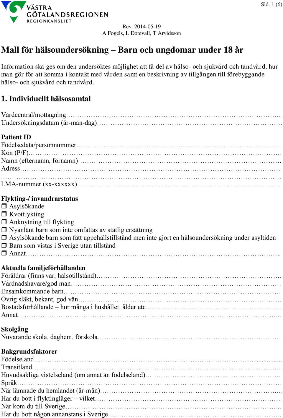 hur man gör för att komma i kontakt med vården samt en beskrivning av tillgången till förebyggande hälso- och sjukvård och tandvård. 1. Individuellt hälsosamtal Vårdcentral/mottagning.