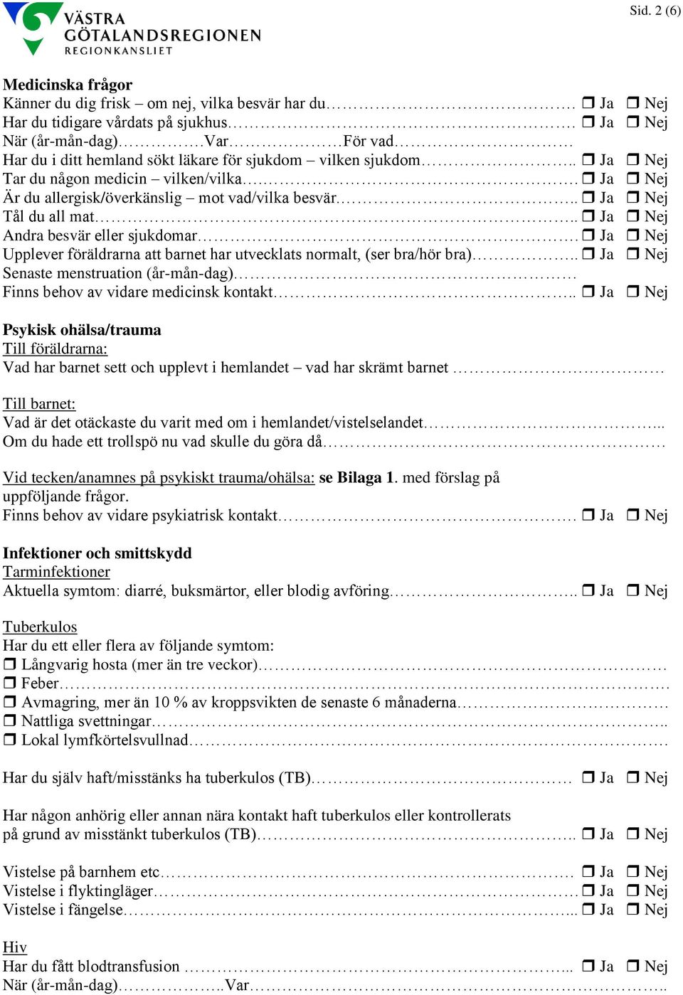 . Ja Nej Andra besvär eller sjukdomar. Ja Nej Upplever föräldrarna att barnet har utvecklats normalt, (ser bra/hör bra).