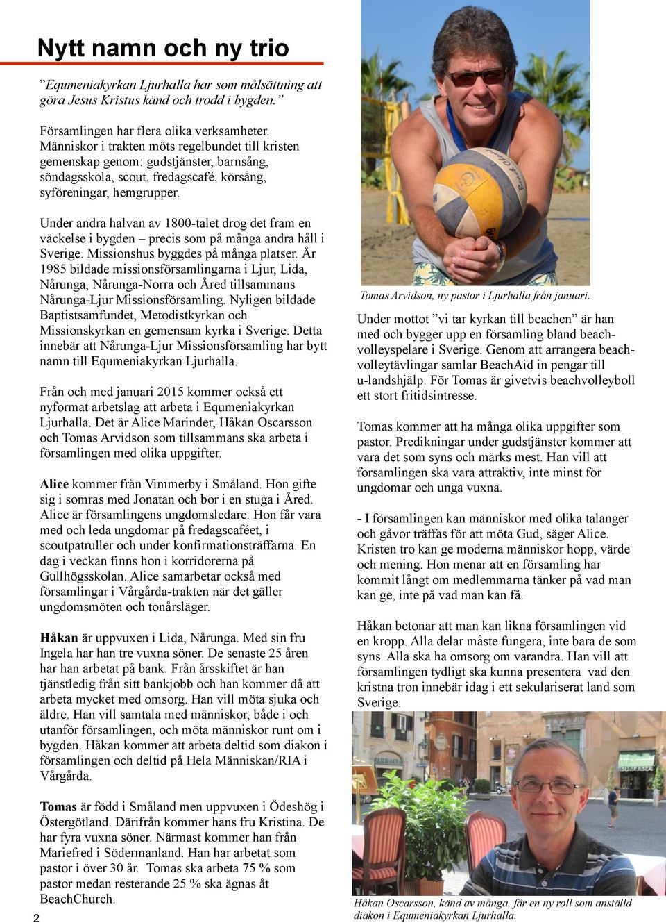 Under andra halvan av 1800-talet drog det fram en väckelse i bygden precis som på många andra håll i Sverige. Missionshus byggdes på många platser.