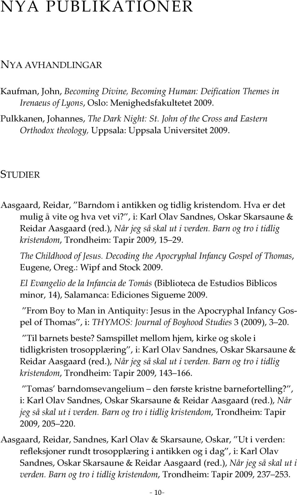 , i: Karl Olav Sandnes, Oskar Skarsaune & Reidar Aasgaard (red.), Når jeg så skal ut i verden. Barn og tro i tidlig kristendom, Trondheim: Tapir 2009, 15 29. The Childhood of Jesus.