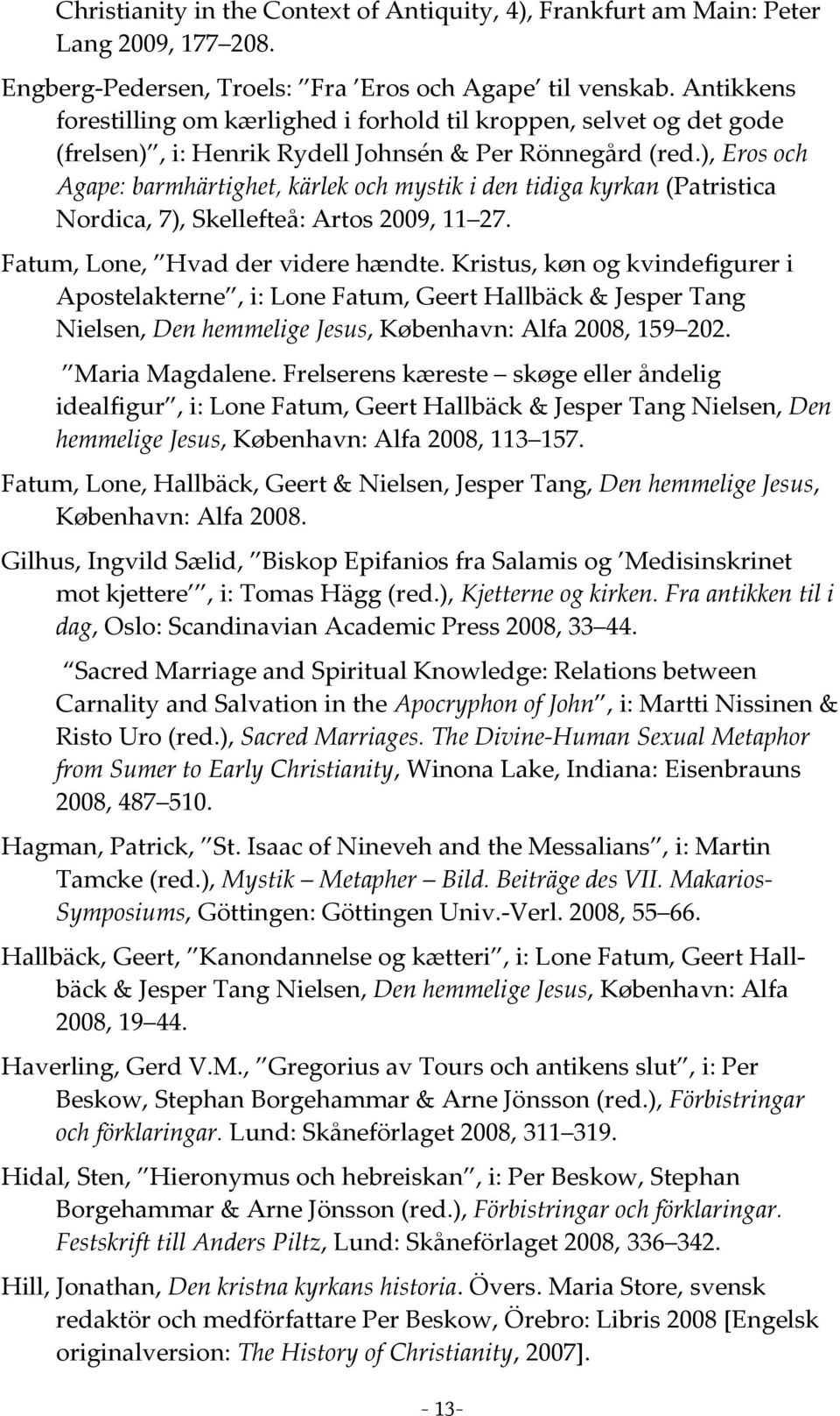 ), Eros och Agape: barmhärtighet, kärlek och mystik i den tidiga kyrkan (Patristica Nordica, 7), Skellefteå: Artos 2009, 11 27. Fatum, Lone, Hvad der videre hændte.