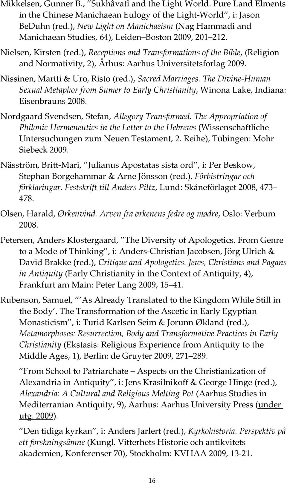 ), Receptions and Transformations of the Bible, (Religion and Normativity, 2), Århus: Aarhus Universitetsforlag 2009. Nissinen, Martti & Uro, Risto (red.), Sacred Marriages.