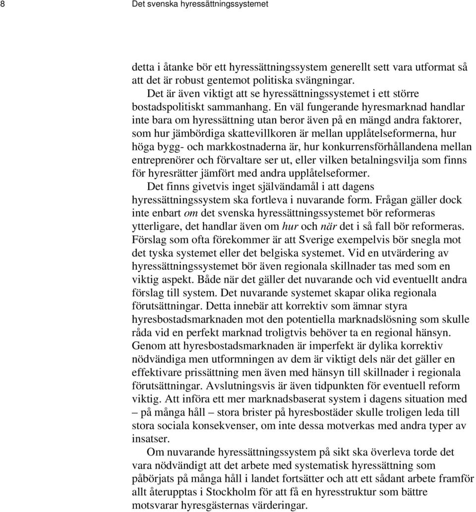 En väl fungerande hyresmarknad handlar inte bara om hyressättning utan beror även på en mängd andra faktorer, som hur jämbördiga skattevillkoren är mellan upplåtelseformerna, hur höga bygg- och