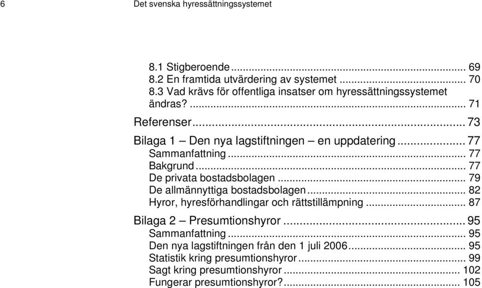 .. 77 Sammanfattning... 77 Bakgrund... 77 De privata bostadsbolagen... 79 De allmännyttiga bostadsbolagen.