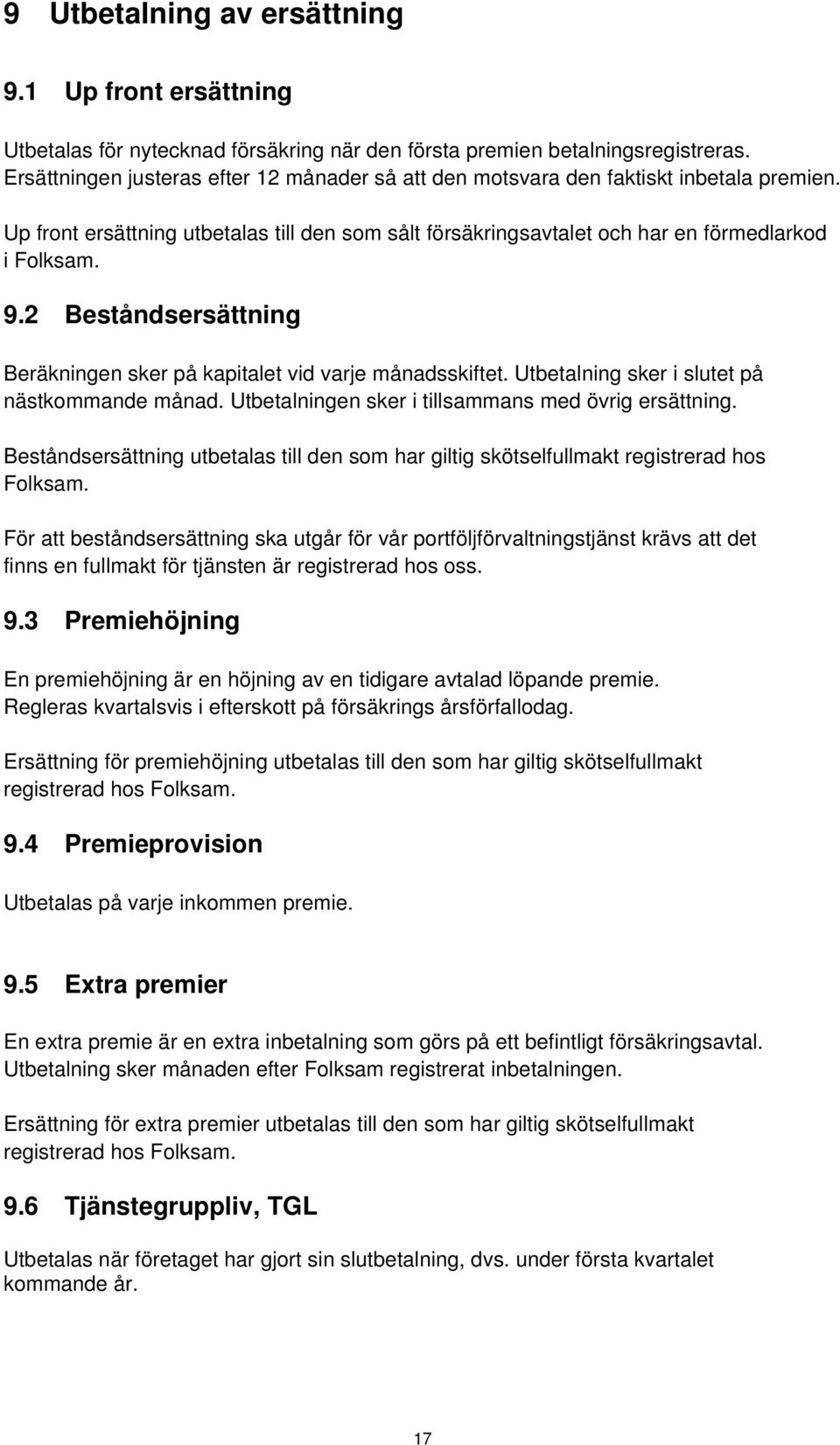 2 Beståndsersättning Beräkningen sker på kapitalet vid varje månadsskiftet. Utbetalning sker i slutet på nästkommande månad. Utbetalningen sker i tillsammans med övrig ersättning.