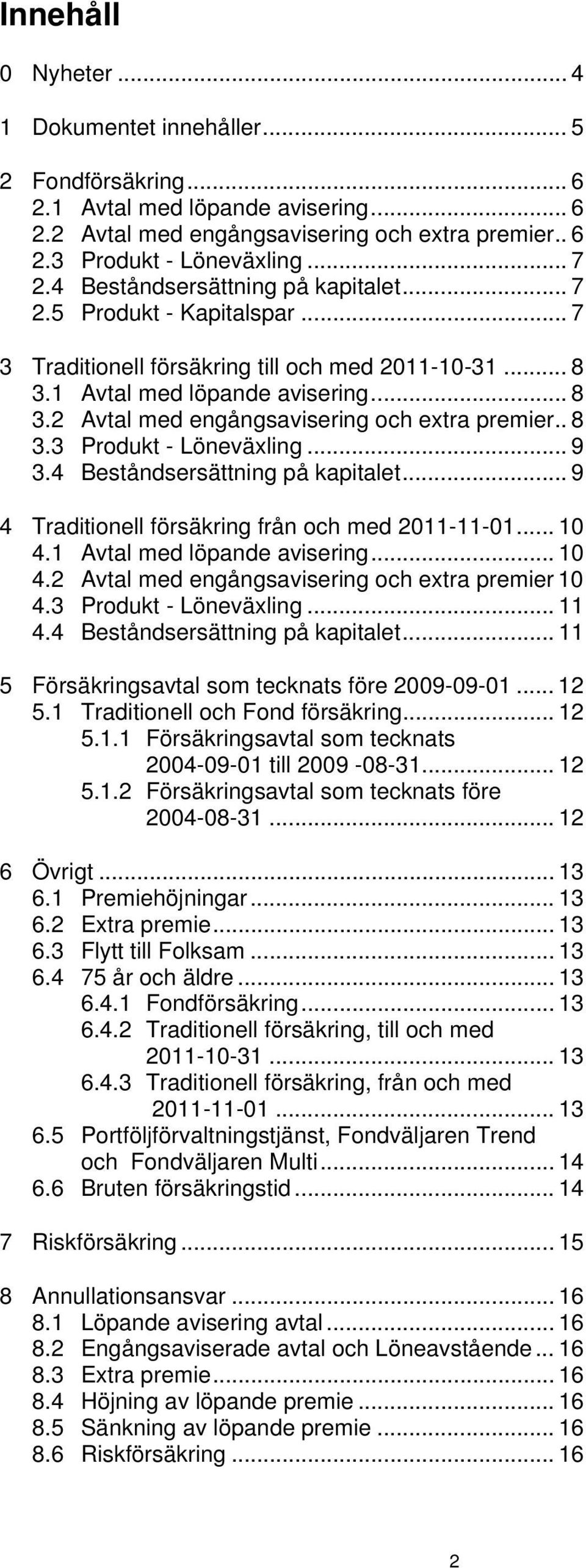 . 8 3.3 Produkt - Löneväxling... 9 3.4 Beståndsersättning på kapitalet... 9 4 Traditionell försäkring från och med 2011-11-01... 10 4.1 Avtal med löpande avisering... 10 4.2 Avtal med engångsavisering och extra premier 10 4.