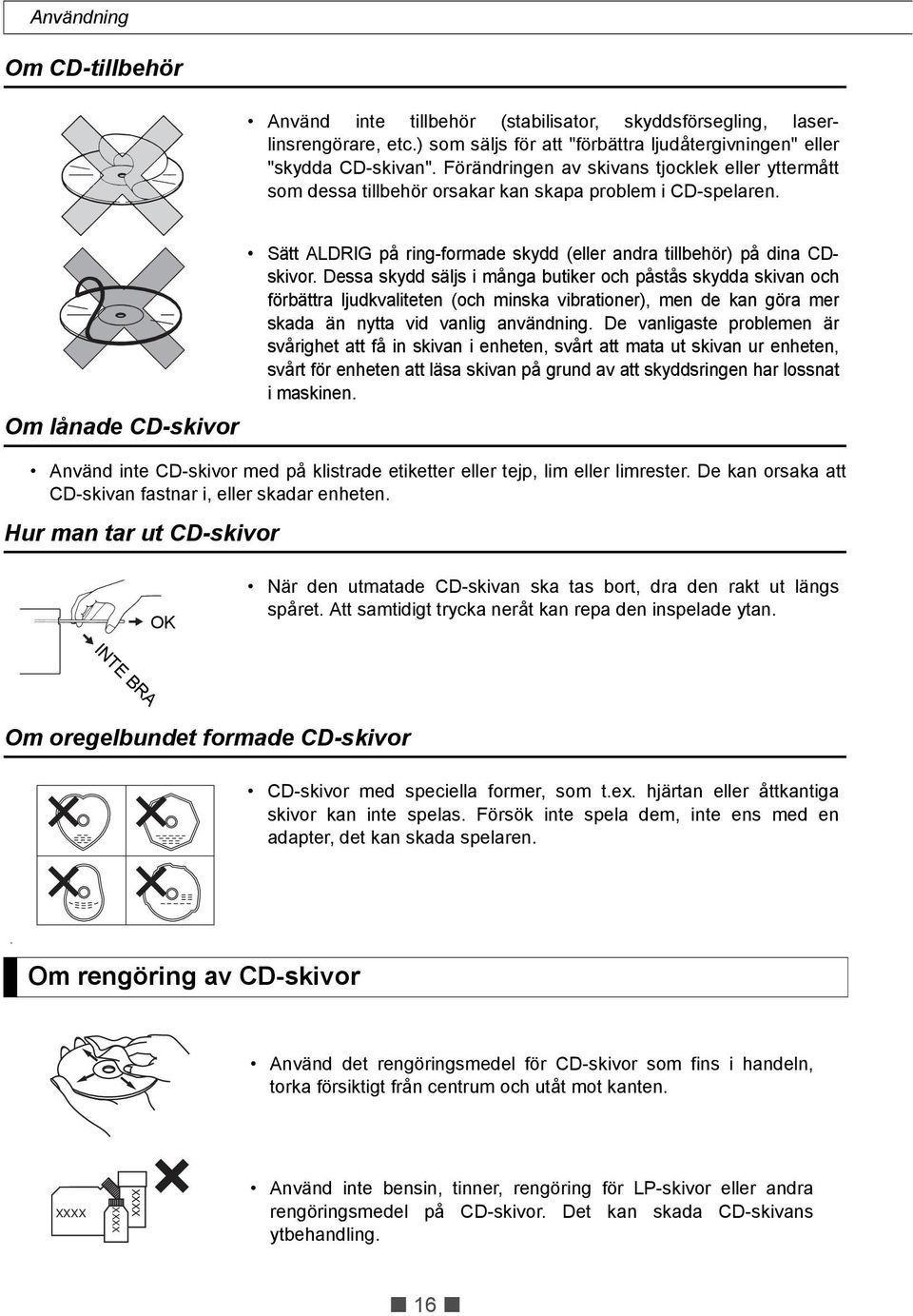 Om lånade CD-skivor Använd inte CD-skivor med på klistrade etiketter eller tejp, lim eller limrester. De kan orsaka att CD-skivan fastnar i, eller skadar enheten.