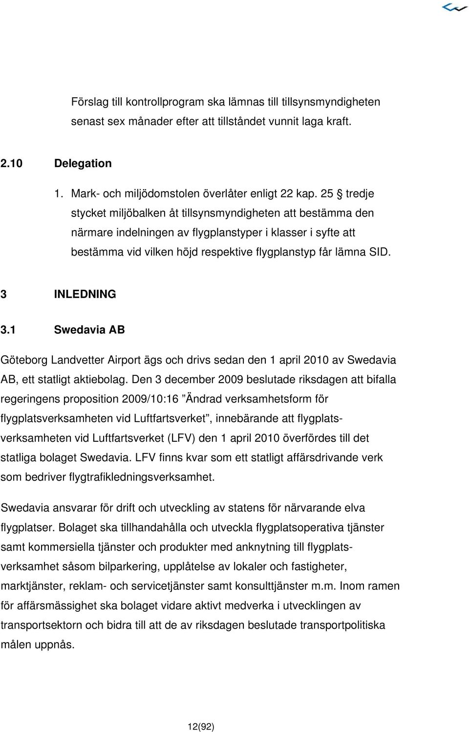 3 INLEDNING 3.1 Swedavia AB Göteborg Landvetter Airport ägs och drivs sedan den 1 april 2010 av Swedavia AB, ett statligt aktiebolag.