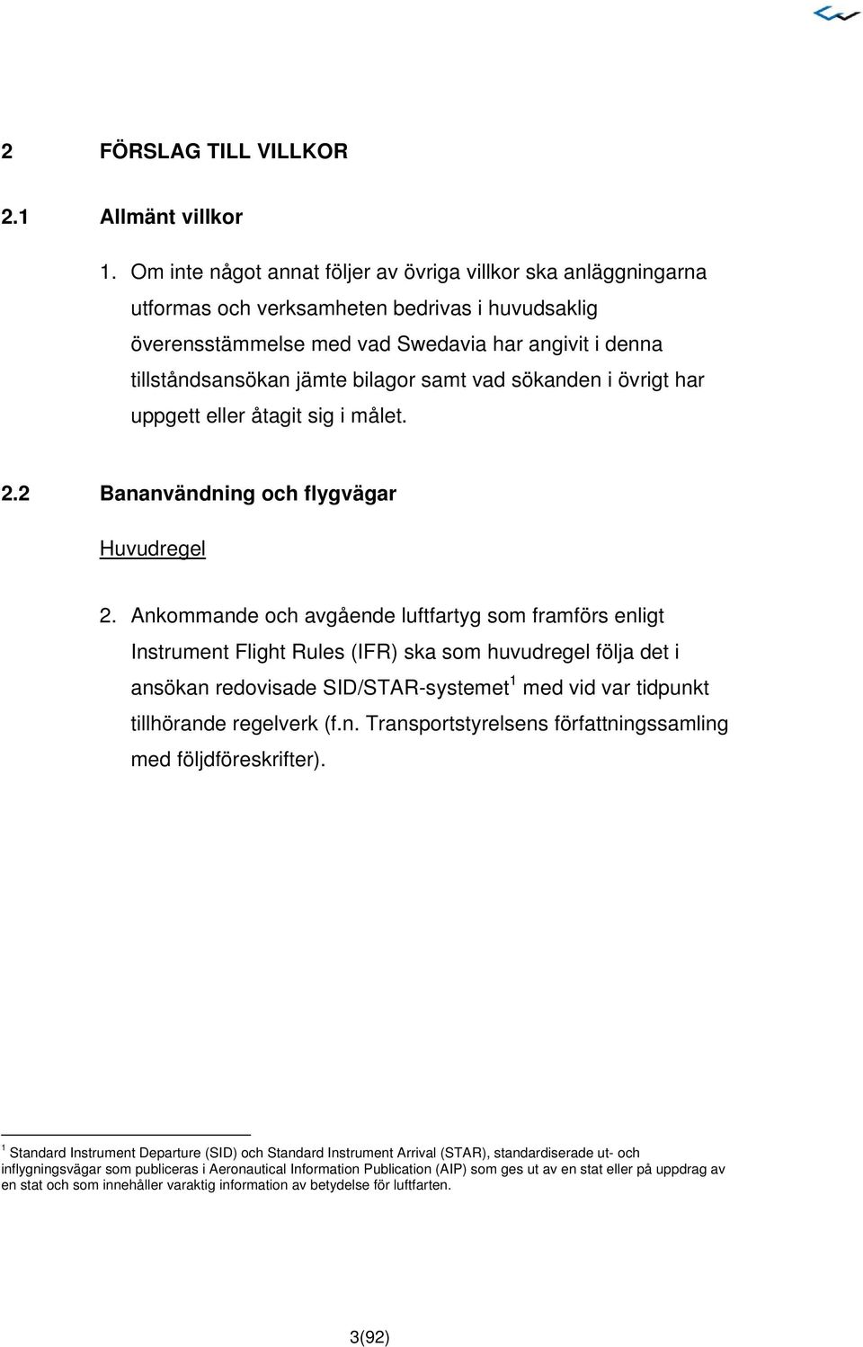 samt vad sökanden i övrigt har uppgett eller åtagit sig i målet. 2.2 Bananvändning och flygvägar Huvudregel 2.