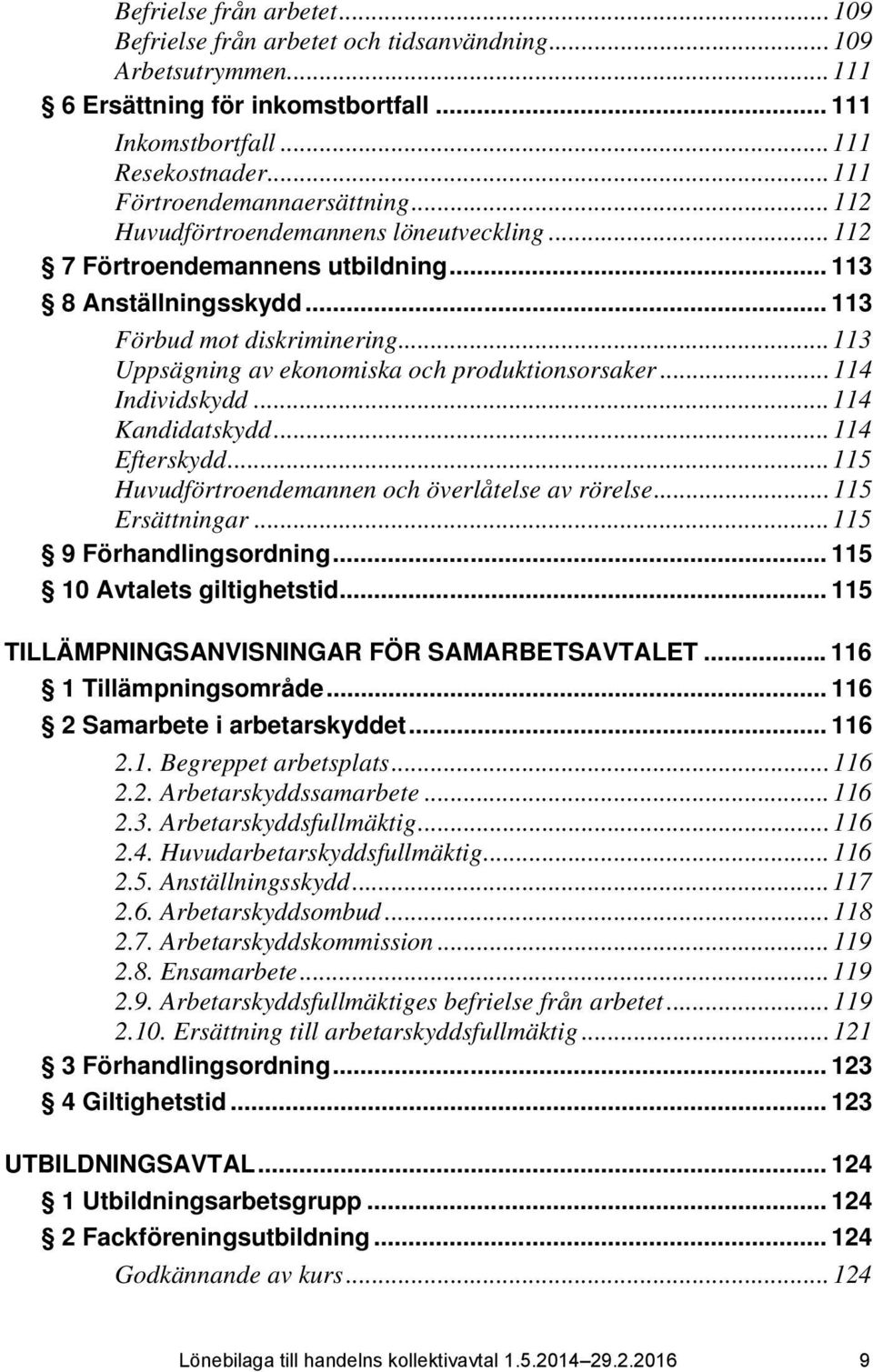 .. 113 Uppsägning av ekonomiska och produktionsorsaker... 114 Individskydd... 114 Kandidatskydd... 114 Efterskydd... 115 Huvudförtroendemannen och överlåtelse av rörelse... 115 Ersättningar.