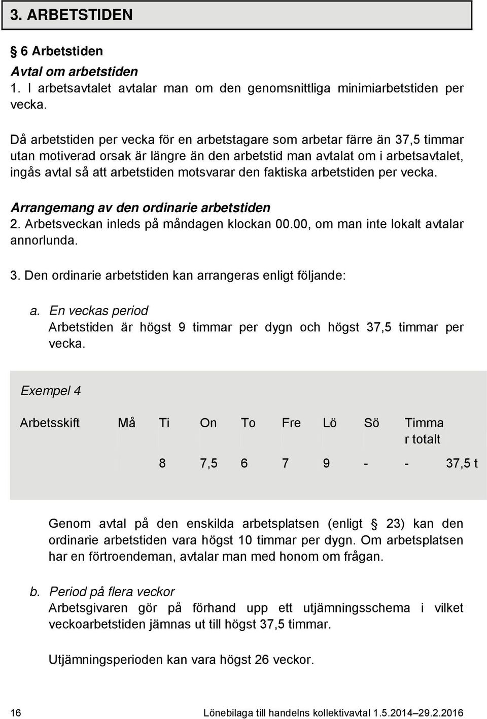 den faktiska arbetstiden per vecka. Arrangemang av den ordinarie arbetstiden 2. Arbetsveckan inleds på måndagen klockan 00.00, om man inte lokalt avtalar annorlunda. 3.